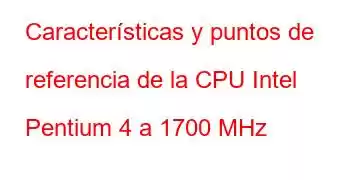 Características y puntos de referencia de la CPU Intel Pentium 4 a 1700 MHz