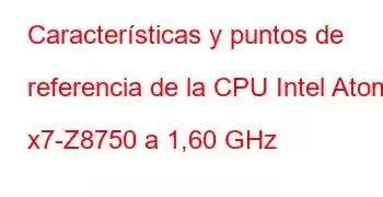 Características y puntos de referencia de la CPU Intel Atom x7-Z8750 a 1,60 GHz