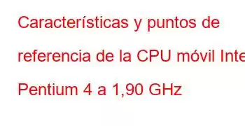 Características y puntos de referencia de la CPU móvil Intel Pentium 4 a 1,90 GHz