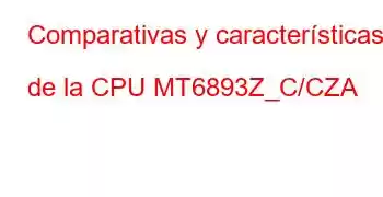 Comparativas y características de la CPU MT6893Z_C/CZA