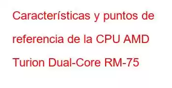 Características y puntos de referencia de la CPU AMD Turion Dual-Core RM-75