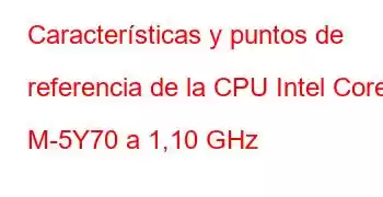 Características y puntos de referencia de la CPU Intel Core M-5Y70 a 1,10 GHz