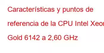 Características y puntos de referencia de la CPU Intel Xeon Gold 6142 a 2,60 GHz