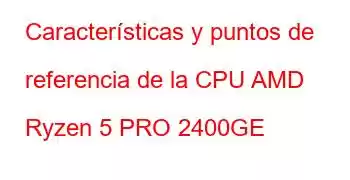 Características y puntos de referencia de la CPU AMD Ryzen 5 PRO 2400GE