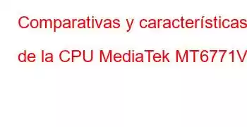 Comparativas y características de la CPU MediaTek MT6771V/C