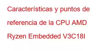 Características y puntos de referencia de la CPU AMD Ryzen Embedded V3C18I