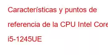 Características y puntos de referencia de la CPU Intel Core i5-1245UE