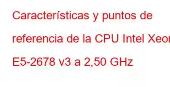 Características y puntos de referencia de la CPU Intel Xeon E5-2678 v3 a 2,50 GHz