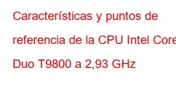 Características y puntos de referencia de la CPU Intel Core2 Duo T9800 a 2,93 GHz