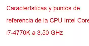 Características y puntos de referencia de la CPU Intel Core i7-4770K a 3,50 GHz