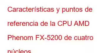 Características y puntos de referencia de la CPU AMD Phenom FX-5200 de cuatro núcleos