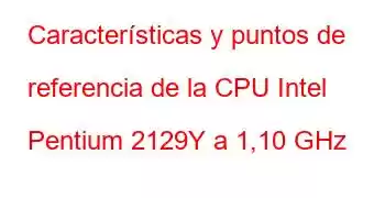 Características y puntos de referencia de la CPU Intel Pentium 2129Y a 1,10 GHz