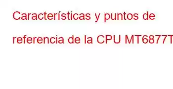 Características y puntos de referencia de la CPU MT6877T