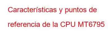 Características y puntos de referencia de la CPU MT6795