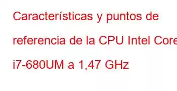 Características y puntos de referencia de la CPU Intel Core i7-680UM a 1,47 GHz