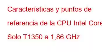 Características y puntos de referencia de la CPU Intel Core Solo T1350 a 1,86 GHz