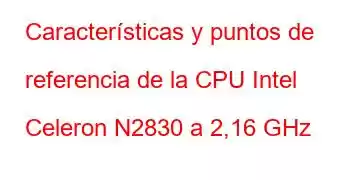 Características y puntos de referencia de la CPU Intel Celeron N2830 a 2,16 GHz