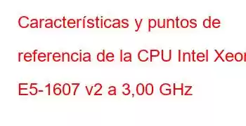 Características y puntos de referencia de la CPU Intel Xeon E5-1607 v2 a 3,00 GHz