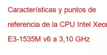 Características y puntos de referencia de la CPU Intel Xeon E3-1535M v6 a 3,10 GHz