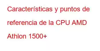 Características y puntos de referencia de la CPU AMD Athlon 1500+