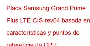 Placa Samsung Grand Prime Plus LTE CIS rev04 basada en características y puntos de referencia de CPU