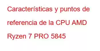 Características y puntos de referencia de la CPU AMD Ryzen 7 PRO 5845