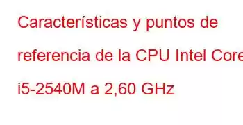 Características y puntos de referencia de la CPU Intel Core i5-2540M a 2,60 GHz