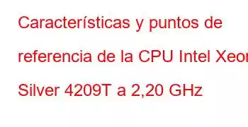 Características y puntos de referencia de la CPU Intel Xeon Silver 4209T a 2,20 GHz