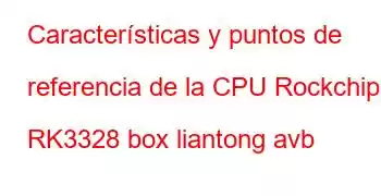 Características y puntos de referencia de la CPU Rockchip RK3328 box liantong avb