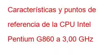 Características y puntos de referencia de la CPU Intel Pentium G860 a 3,00 GHz