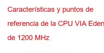 Características y puntos de referencia de la CPU VIA Eden de 1200 MHz