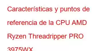 Características y puntos de referencia de la CPU AMD Ryzen Threadripper PRO 3975WX