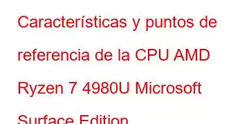 Características y puntos de referencia de la CPU AMD Ryzen 7 4980U Microsoft Surface Edition