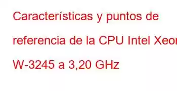 Características y puntos de referencia de la CPU Intel Xeon W-3245 a 3,20 GHz