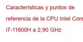 Características y puntos de referencia de la CPU Intel Core i7-11600H a 2,90 GHz