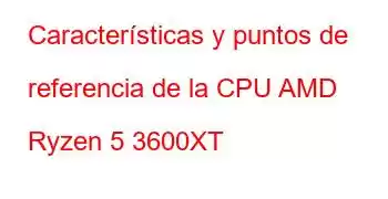 Características y puntos de referencia de la CPU AMD Ryzen 5 3600XT