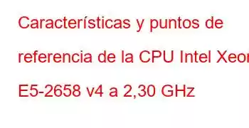 Características y puntos de referencia de la CPU Intel Xeon E5-2658 v4 a 2,30 GHz