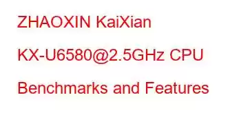 ZHAOXIN KaiXian KX-U6580@2.5GHz CPU Benchmarks and Features