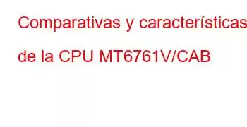 Comparativas y características de la CPU MT6761V/CAB