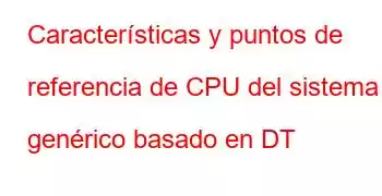 Características y puntos de referencia de CPU del sistema genérico basado en DT