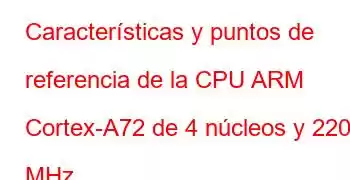 Características y puntos de referencia de la CPU ARM Cortex-A72 de 4 núcleos y 2200 MHz