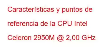 Características y puntos de referencia de la CPU Intel Celeron 2950M @ 2,00 GHz