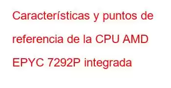 Características y puntos de referencia de la CPU AMD EPYC 7292P integrada