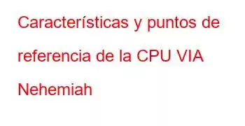 Características y puntos de referencia de la CPU VIA Nehemiah