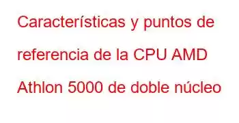 Características y puntos de referencia de la CPU AMD Athlon 5000 de doble núcleo