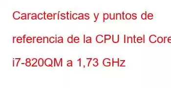 Características y puntos de referencia de la CPU Intel Core i7-820QM a 1,73 GHz